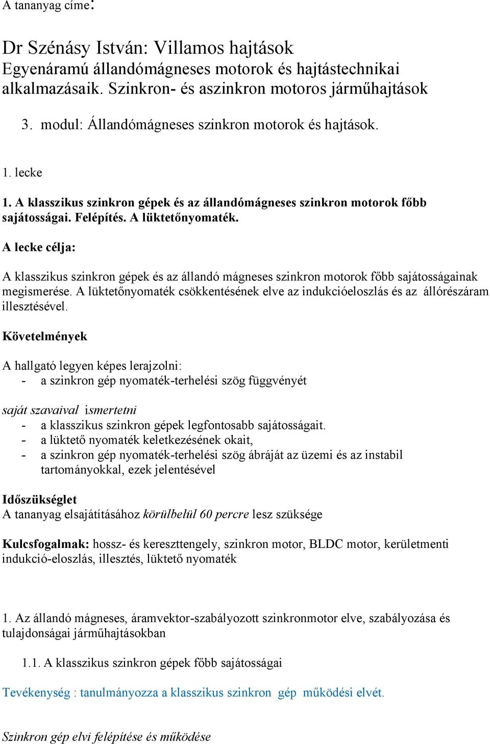 A lecke célja: A klasszikus szinkron gépek és az állandó mágneses szinkron motorok főbb sajátosságainak megismerése.