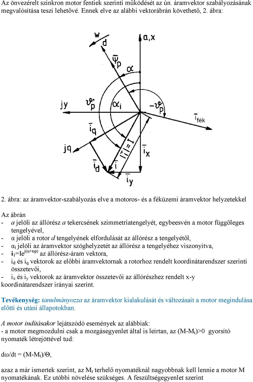 jelöli a rotor d tengelyének elfordulását az állórész a tengelyétől, - α i jelöli az áramvektor szöghelyzetét az állórész a tengelyéhez viszonyítva, - i 1 =Ie j(α+υp) az állórész-áram vektora, - i d