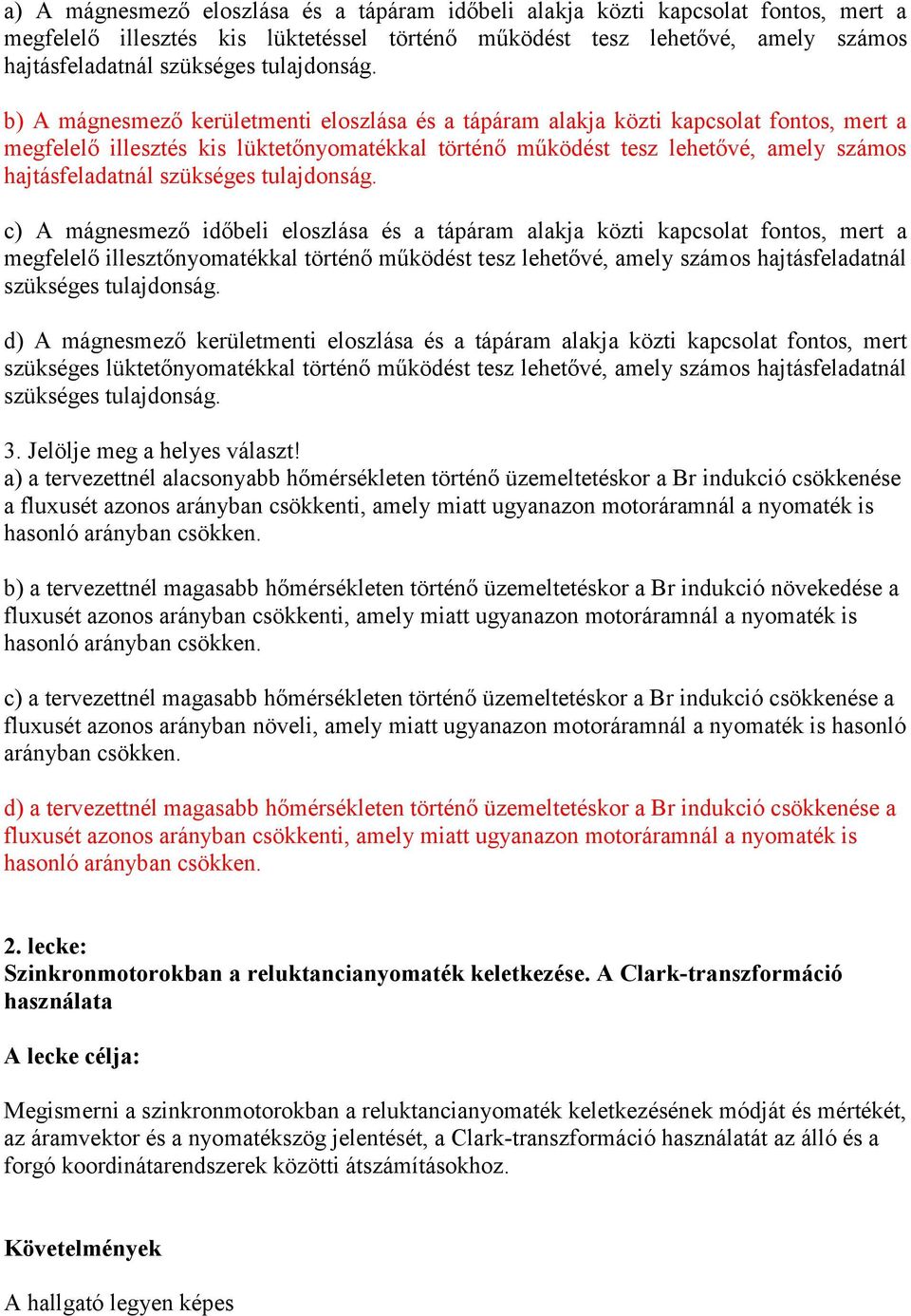 b) A mágnesmező kerületmenti eloszlása és a tápáram alakja közti kapcsolat fontos, mert a megfelelő illesztés kis lüktetőnyomatékkal történő működést tesz lehetővé, amely számos hajtásfeladatnál