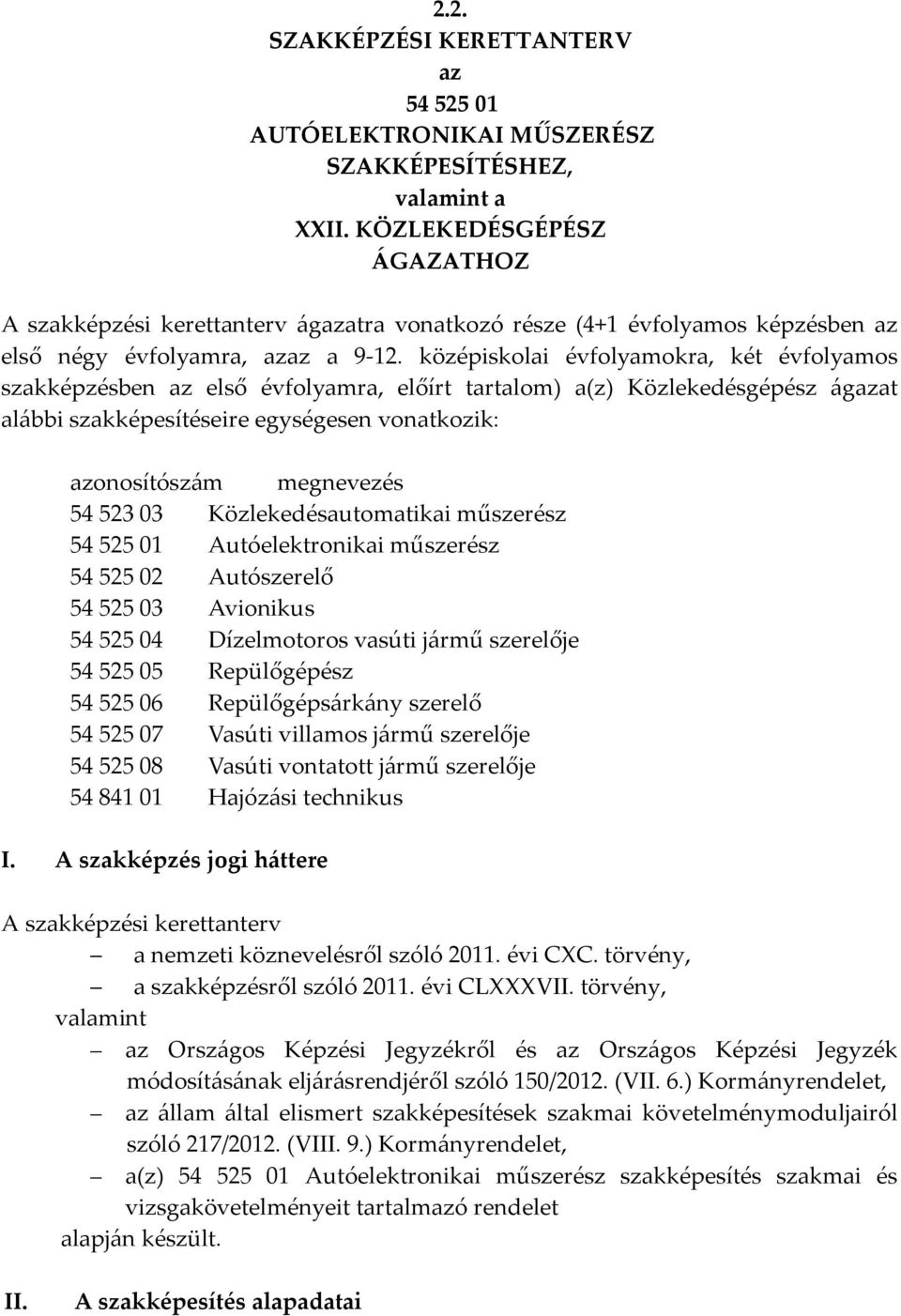 középiskolai évfolyamokra, két évfolyamos szakképzésben az első évfolyamra, előírt tartalom) a(z) Közlekedésgépész ágazat alábbi szakképesítéseire egységesen vonatkozik: azonosítószám megnevezés