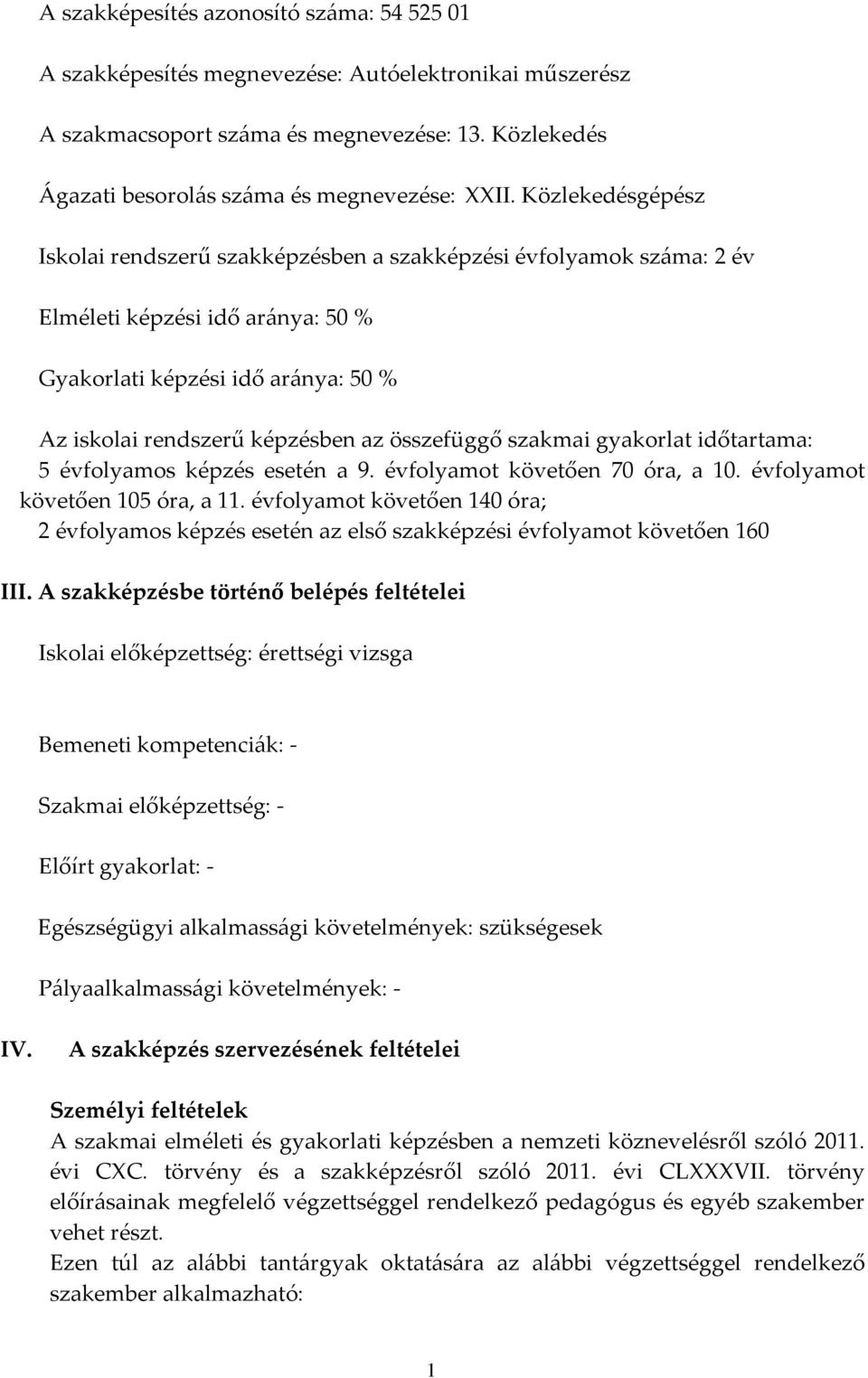 összefüggő szakmai gyakorlat időtartama: 5 évfolyamos képzés esetén a 9. évfolyamot követően 70 óra, a 10. évfolyamot követően 105 óra, a 11.