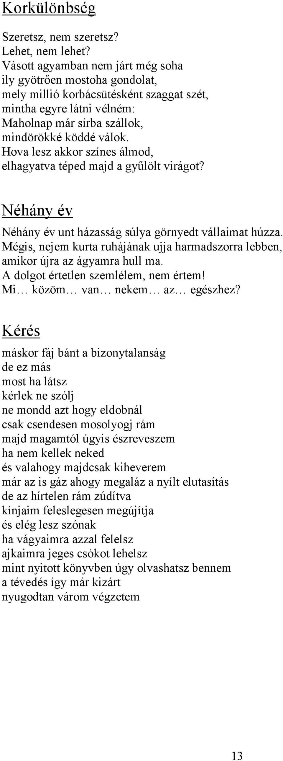 Hova lesz akkor színes álmod, elhagyatva téped majd a gyűlölt virágot? Néhány év Néhány év unt házasság súlya görnyedt vállaimat húzza.