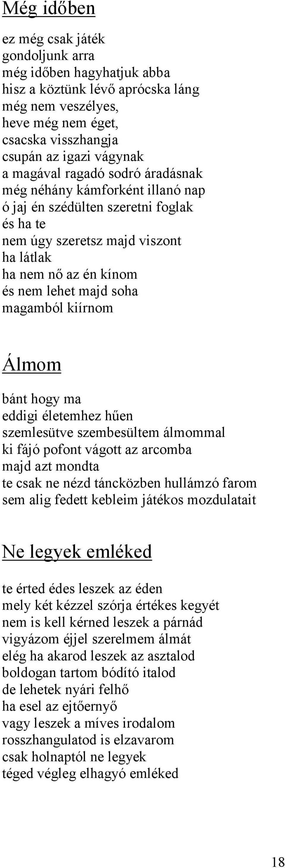 kiírnom Álmom bánt hogy ma eddigi életemhez hűen szemlesütve szembesültem álmommal ki fájó pofont vágott az arcomba majd azt mondta te csak ne nézd táncközben hullámzó farom sem alig fedett kebleim