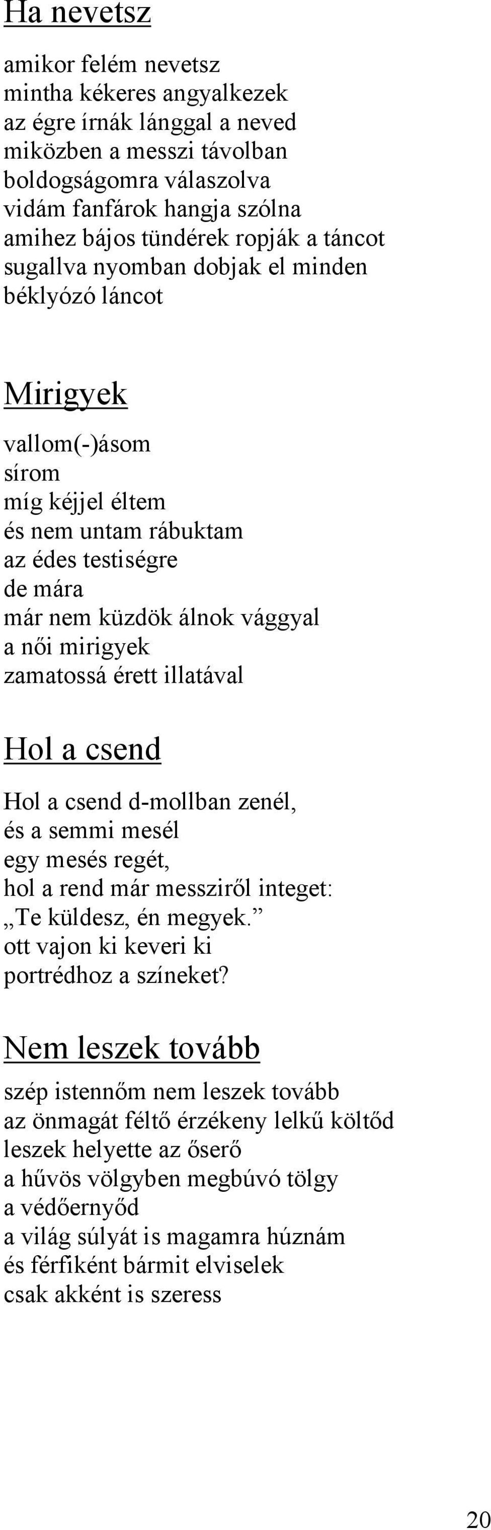 zamatossá érett illatával Hol a csend Hol a csend d-mollban zenél, és a semmi mesél egy mesés regét, hol a rend már messziről integet: Te küldesz, én megyek.