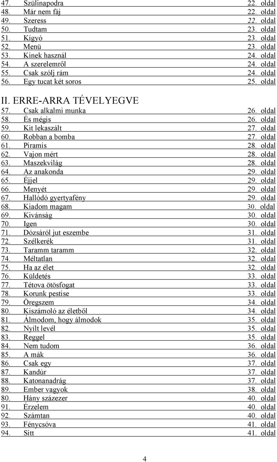 Piramis 28. oldal 62. Vajon mért 28. oldal 63. Maszekvilág 28. oldal 64. Az anakonda 29. oldal 65. Éjjel 29. oldal 66. Menyét 29. oldal 67. Hallódó gyertyafény 29. oldal 68. Kiadom magam 30. oldal 69.