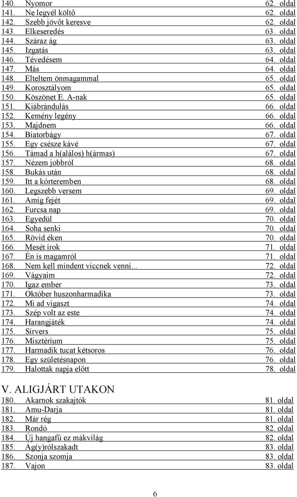 Biatorbágy 67. oldal 155. Egy csésze kávé 67. oldal 156. Támad a h(alálos) h(ármas) 67. oldal 157. Nézem jobbról 68. oldal 158. Bukás után 68. oldal 159. Itt a kórteremben 68. oldal 160.