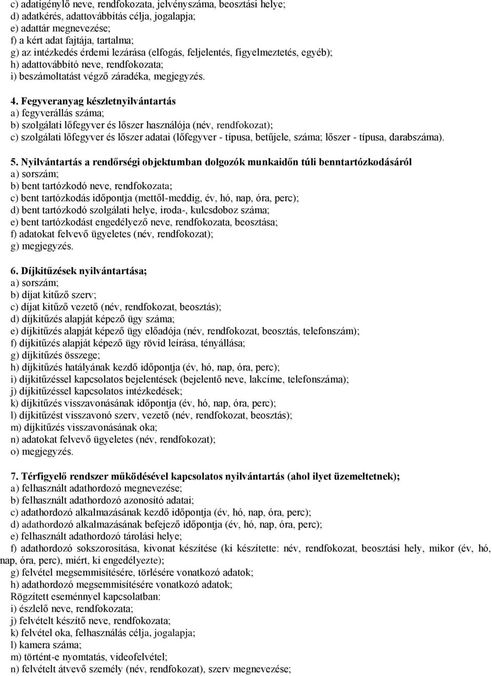 Fegyveranyag készletnyilvántartás a) fegyverállás száma; b) szolgálati lőfegyver és lőszer használója (név, rendfokozat); c) szolgálati lőfegyver és lőszer adatai (lőfegyver - típusa, betűjele,