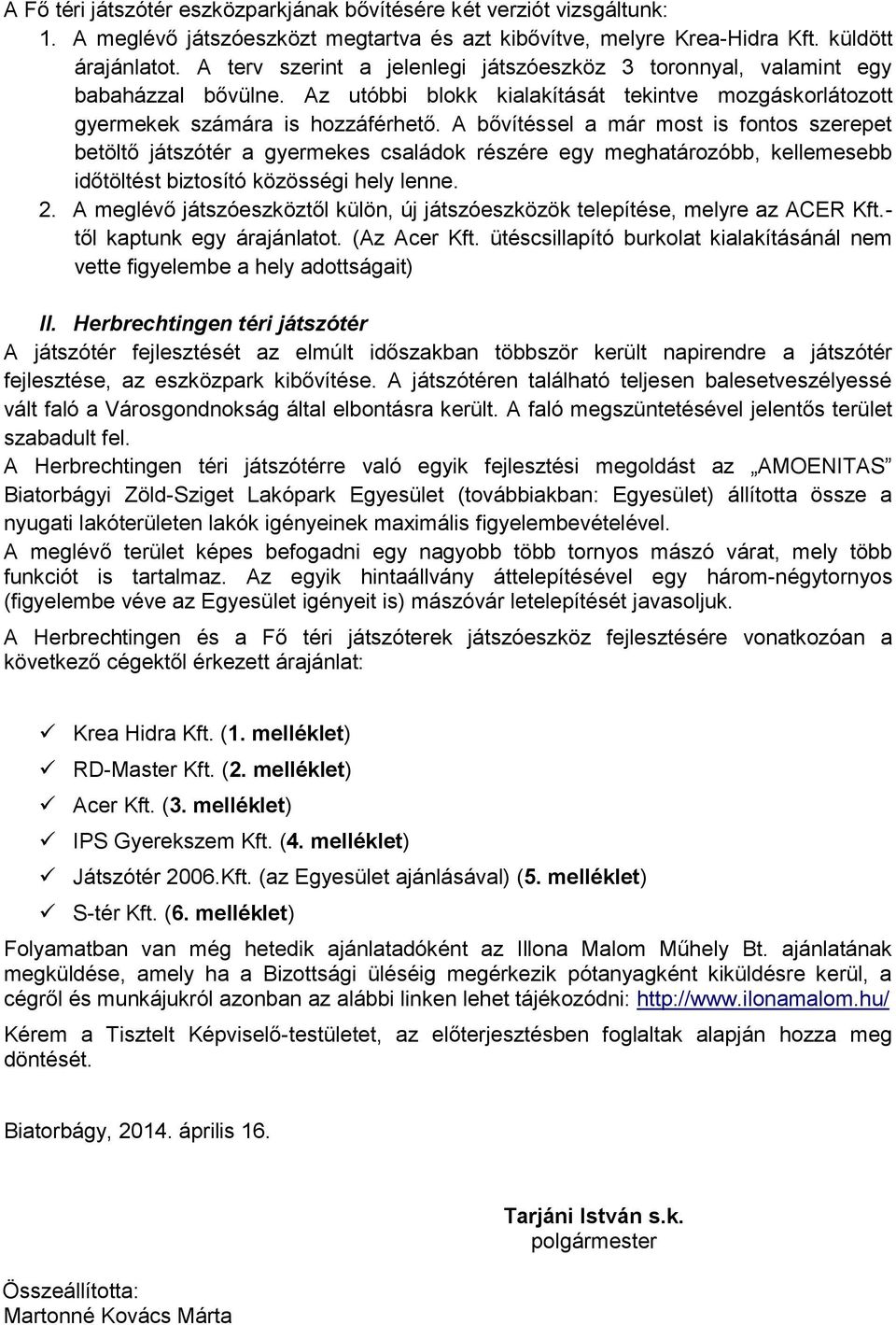 A bővítéssel a már most is fontos szerepet betöltő játszótér a gyermekes családok részére egy meghatározóbb, kellemesebb időtöltést biztosító közösségi hely lenne. 2.