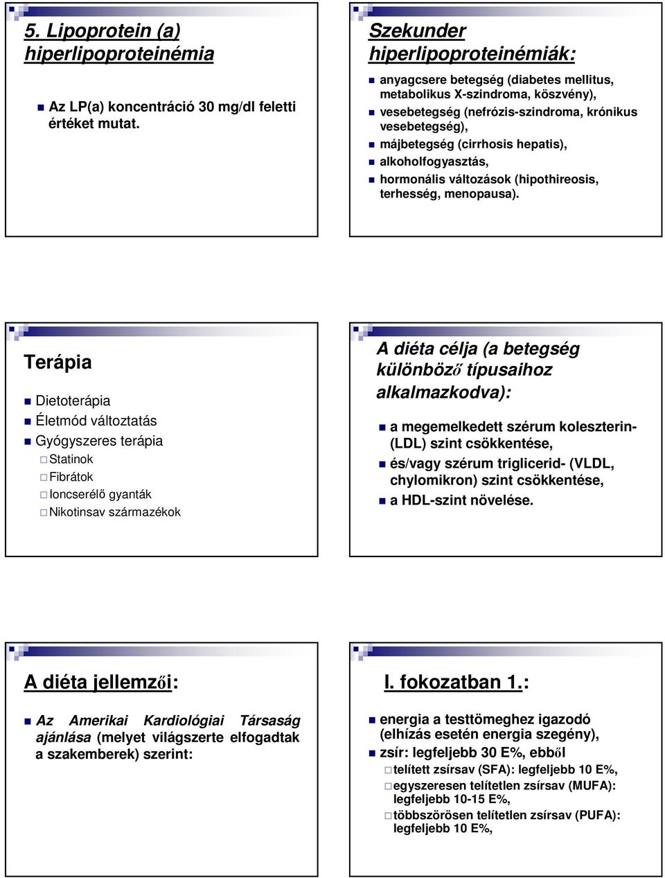 alkoholfogyasztás, hormonális változások (hipothireosis, terhesség, menopausa).