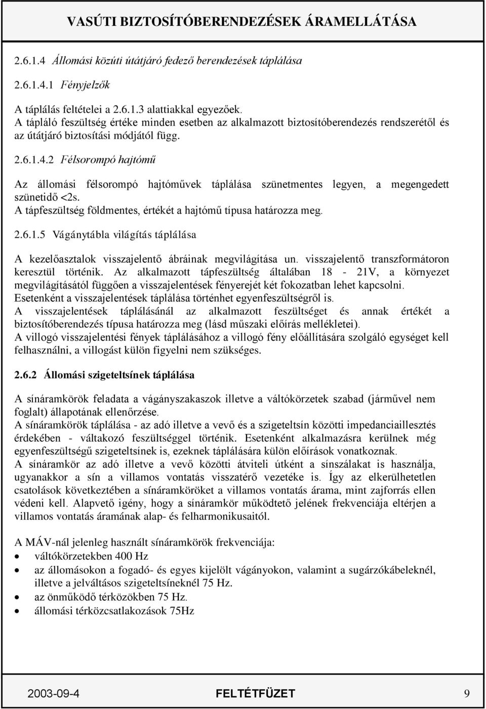 2 Félsorompó hajtómű Az állomási félsorompó hajtóművek táplálása szünetmentes legyen, a megengedett szünetidő <2s. A tápfeszültség földmentes, értékét a hajtómű típusa határozza meg. 2.6.1.