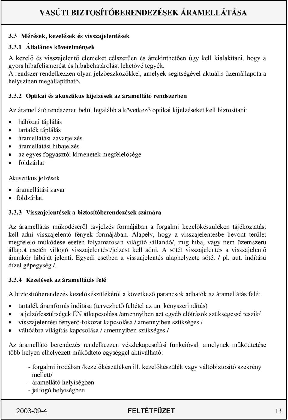 3.2 Optikai és akusztikus kijelzések az áramellátó rendszerben Az áramellátó rendszeren belül legalább a következő optikai kijelzéseket kell biztosítani: hálózati táplálás tartalék táplálás