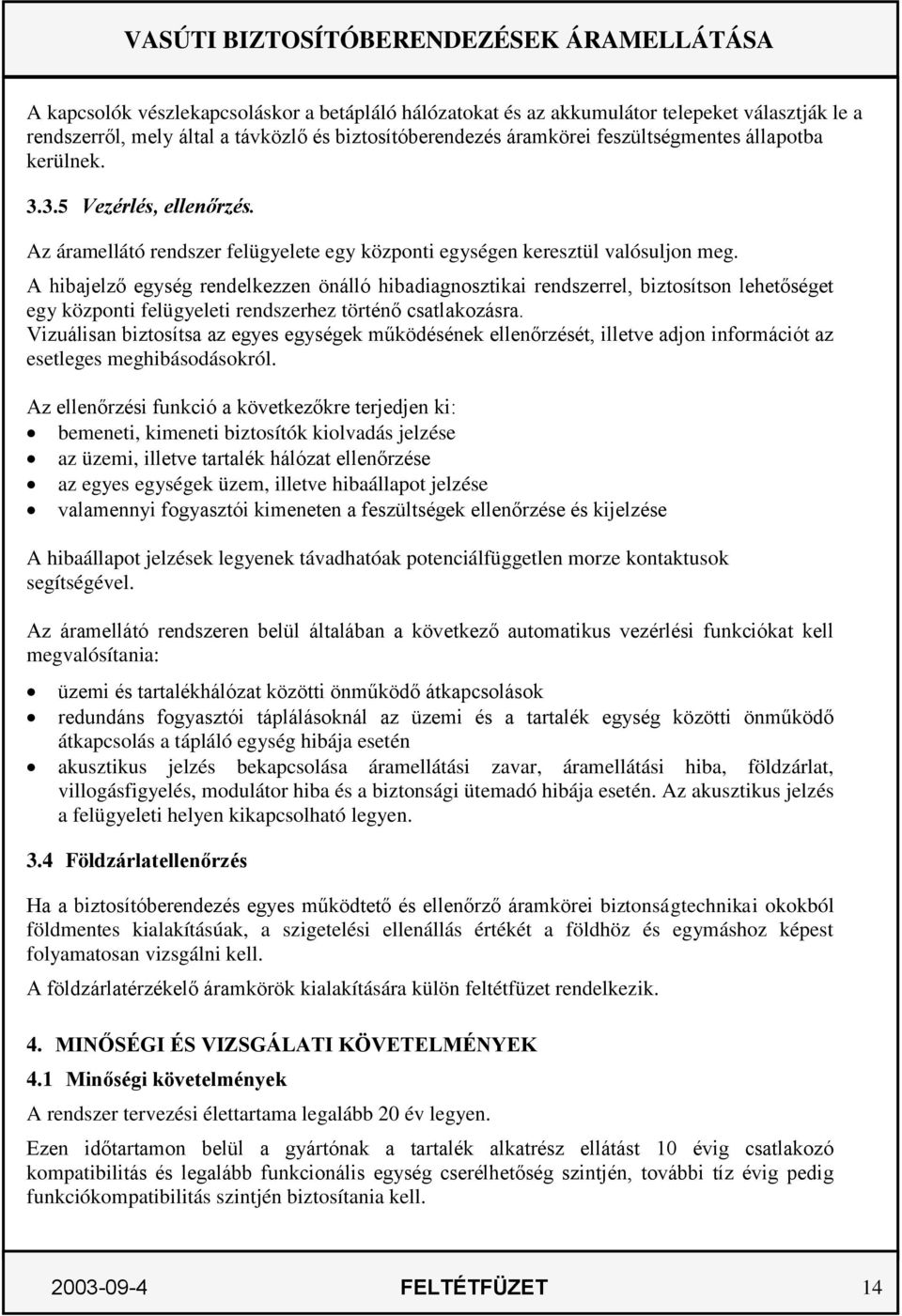 A hibajelző egység rendelkezzen önálló hibadiagnosztikai rendszerrel, biztosítson lehetőséget egy központi felügyeleti rendszerhez történő csatlakozásra.