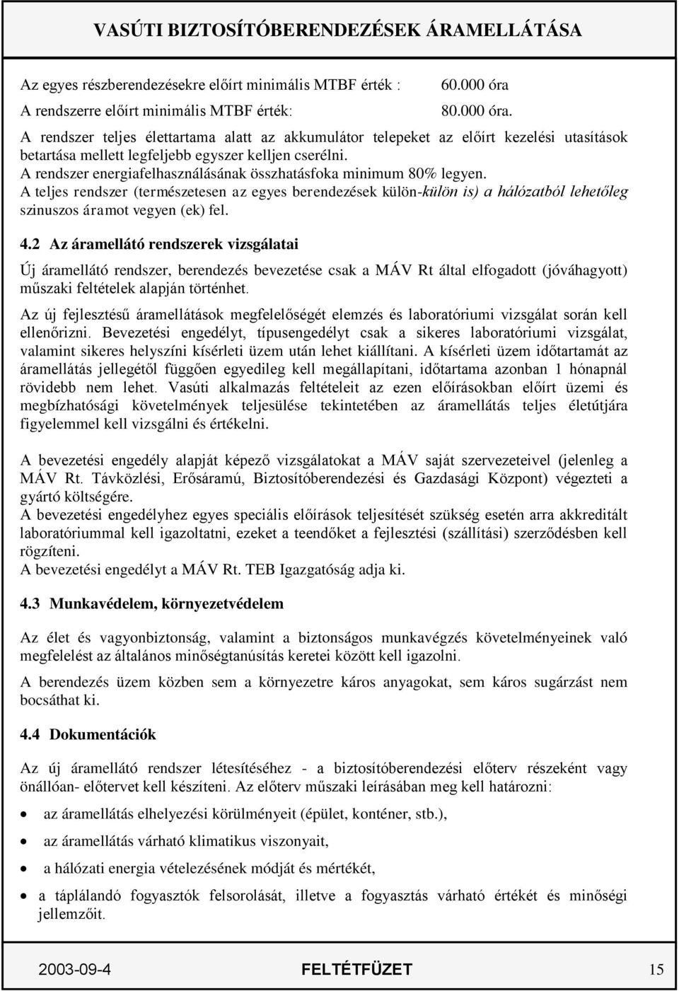 A rendszer energiafelhasználásának összhatásfoka minimum 80% legyen. A teljes rendszer (természetesen az egyes berendezések külön-külön is) a hálózatból lehetőleg szinuszos áramot vegyen (ek) fel. 4.