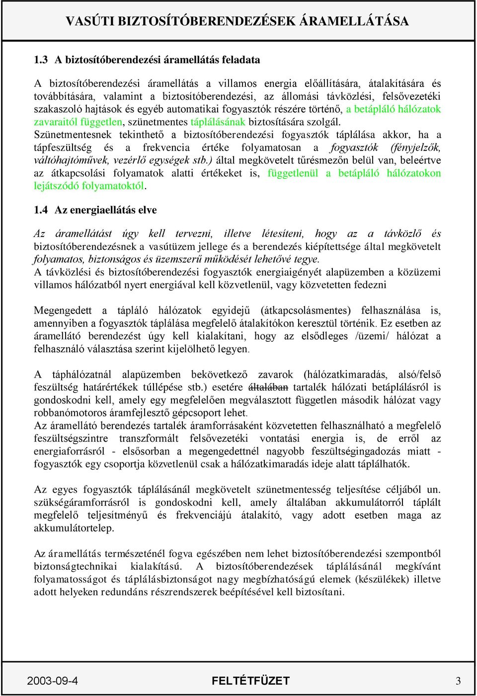 Szünetmentesnek tekinthető a biztosítóberendezési fogyasztók táplálása akkor, ha a tápfeszültség és a frekvencia értéke folyamatosan a fogyasztók (fényjelzők, váltóhajtóművek, vezérlő egységek stb.