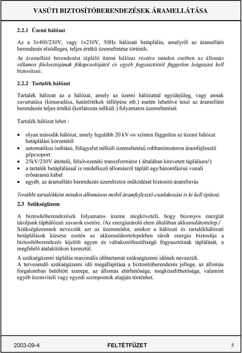 2.2 Tartalék hálózat Tartalék hálózat az a hálózat, amely az üzemi hálózattal egyidejűleg, vagy annak zavartatása (kimaradása, határértékek túllépése stb.