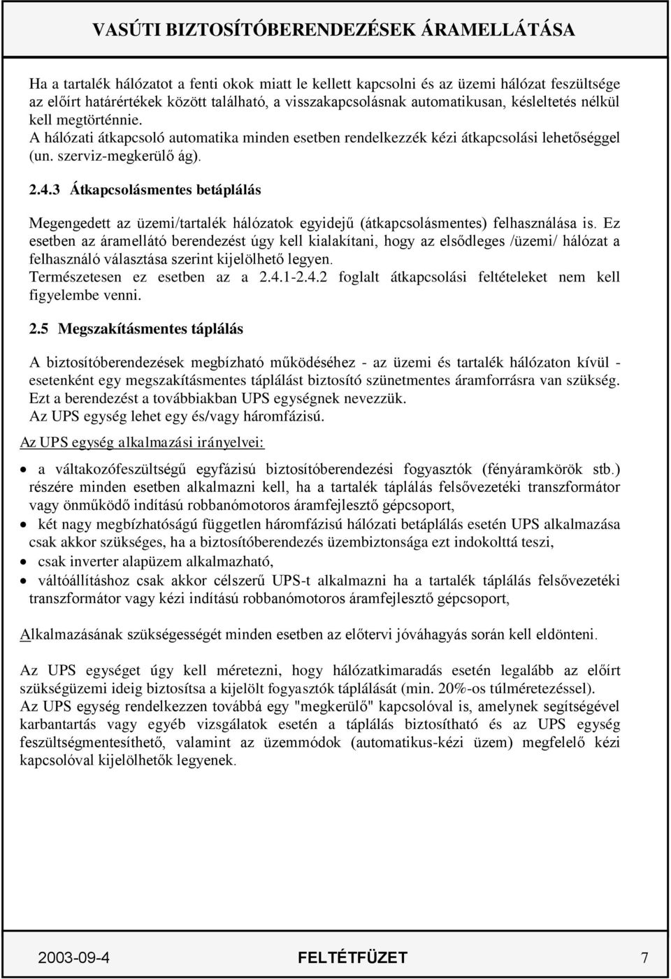 3 Átkapcsolásmentes betáplálás Megengedett az üzemi/tartalék hálózatok egyidejű (átkapcsolásmentes) felhasználása is.