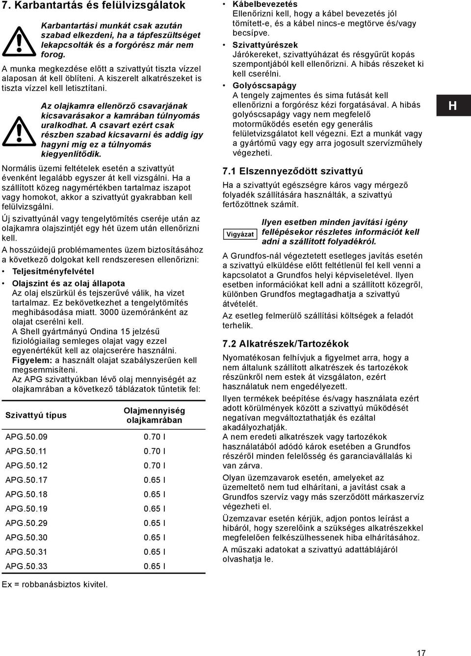 Az olajkamra ellenörző csavarjának kicsavarásakor a kamrában túlnyomás uralkodhat. A csavart ezért csak részben szabad kicsavarni és addig így hagyni míg ez a túlnyomás kiegyenlítődik.