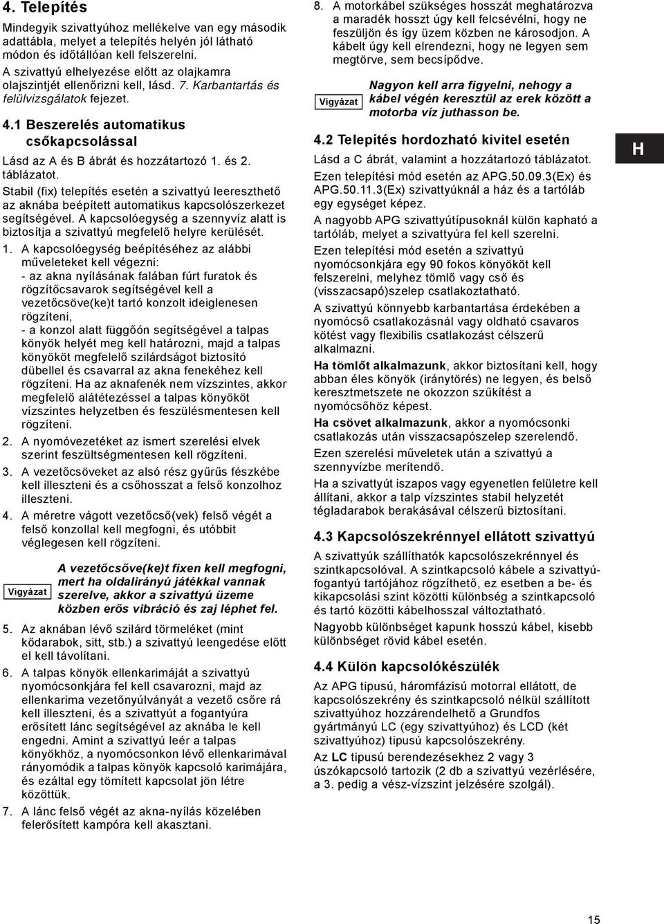 1 Beszerelés automatikus csőkapcsolással Lásd az A és B ábrát és hozzátartozó 1. és 2. táblázatot.