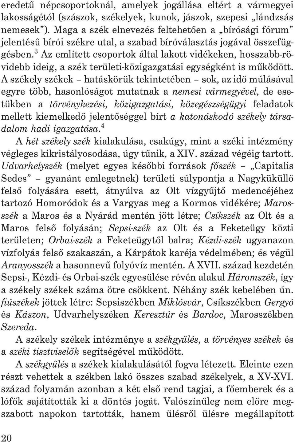 3 Az említett csoportok által lakott vidékeken, hosszabb-rövidebb ideig, a szék területi-közigazgatási egységként is mûködött.