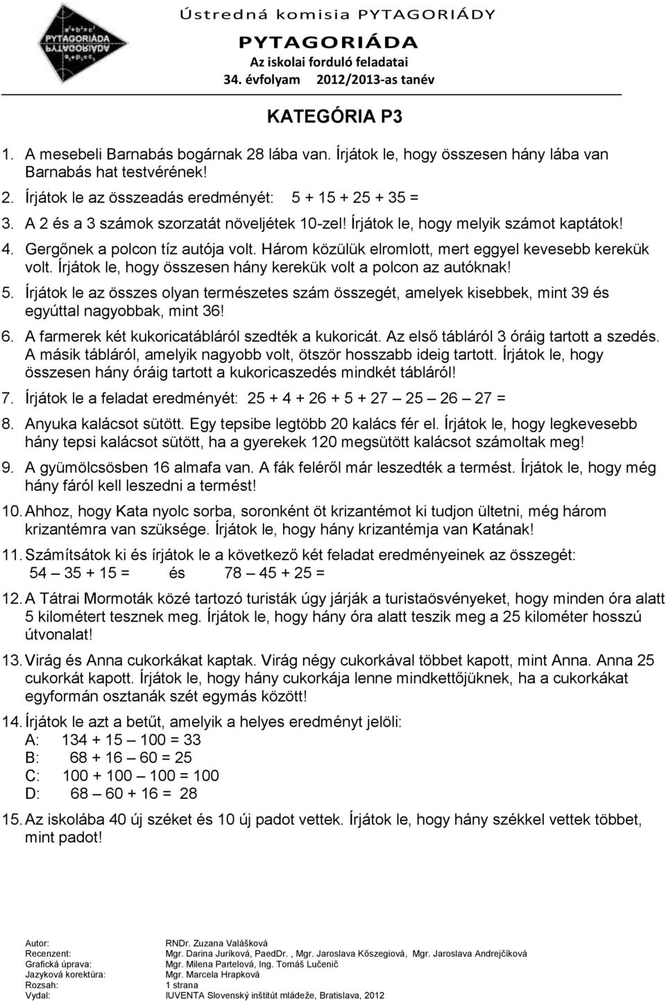 Írjátok le, hogy összesen hány kerekük volt a polcon az autóknak! 5. Írjátok le az összes olyan természetes szám összegét, amelyek kisebbek, mint 39 és egyúttal nagyobbak, mint 36! 6.