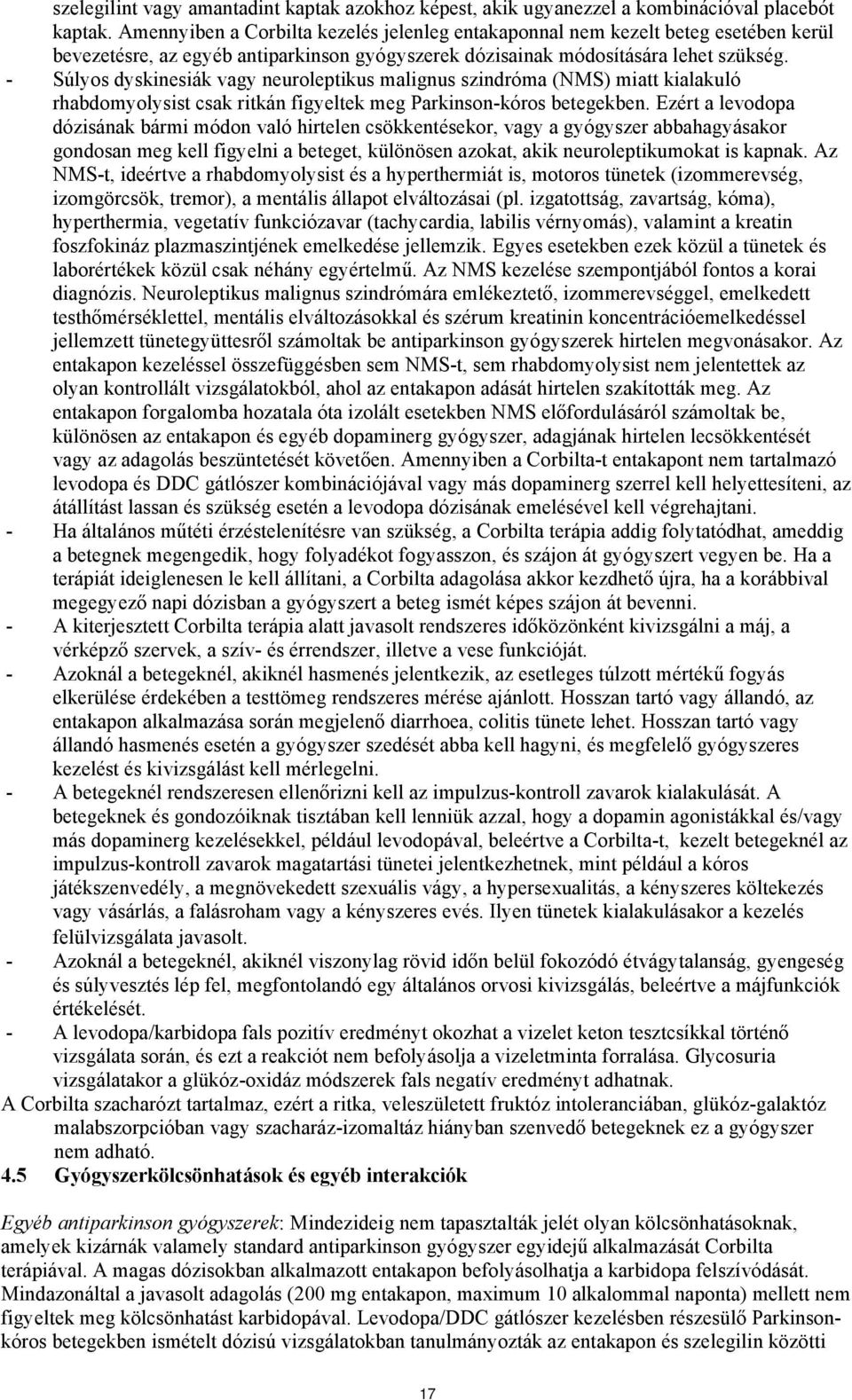 - Súlyos dyskinesiák vagy neuroleptikus malignus szindróma (NMS) miatt kialakuló rhabdomyolysist csak ritkán figyeltek meg Parkinson-kóros betegekben.