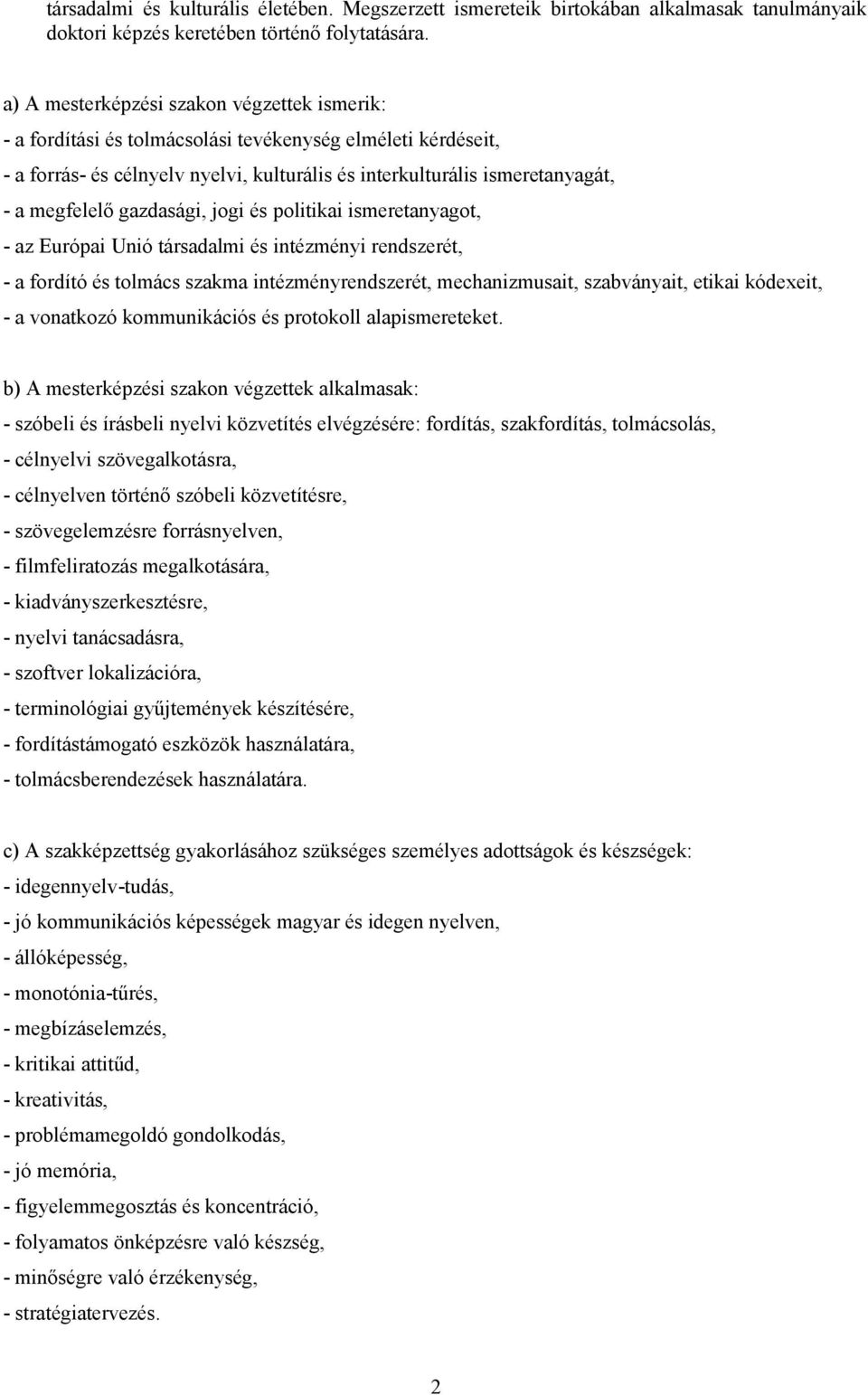 gazdasági, jogi és politikai ismeretanyagot, - az Európai Unió társadalmi és intézményi rendszerét, - a fordító és tolmács szakma intézményrendszerét, mechanizmusait, szabványait, etikai kódexeit, -