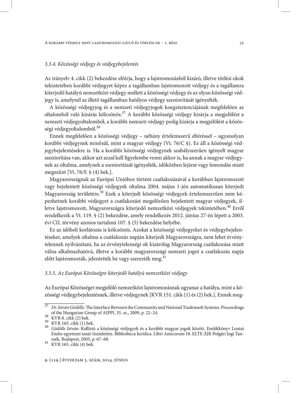 védjegy mellett a közösségi védjegy és az olyan közösségi védjegy is, amelynél az illető tagállamban hatályos védjegy szenioritását igényelték.
