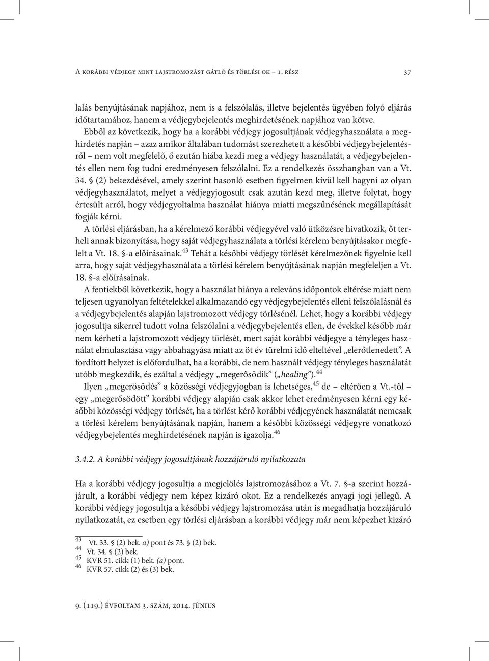 Ebből az következik, hogy ha a korábbi védjegy jogosultjának védjegyhasználata a meghirdetés napján azaz amikor általában tudomást szerezhetett a későbbi védjegybejelentésről nem volt megfelelő, ő