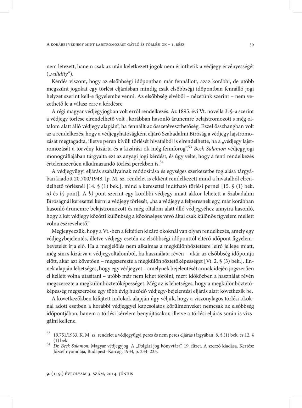 figyelembe venni. Az elsőbbség elvéből nézetünk szerint nem vezethető le a válasz erre a kérdésre. A régi magyar védjegyjogban volt erről rendelkezés. Az 1895. évi Vt. novella 3.