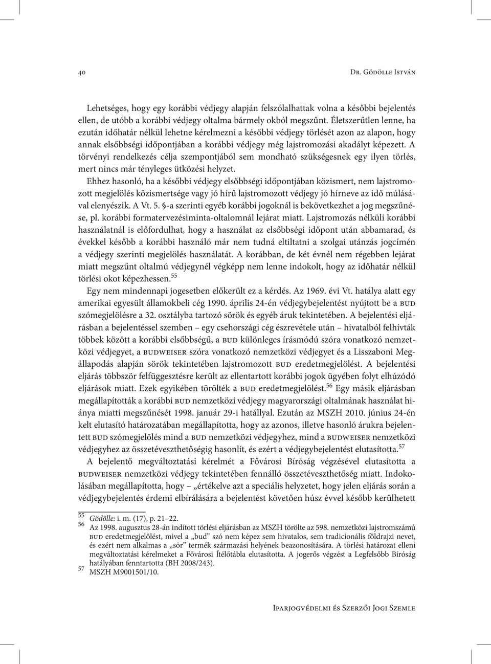 A törvényi rendelkezés célja szempontjából sem mondható szükségesnek egy ilyen törlés, mert nincs már tényleges ütközési helyzet.