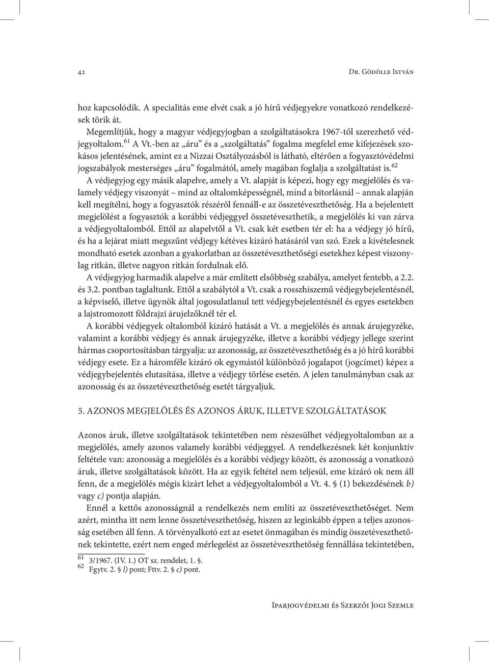 -ben az áru és a szolgáltatás fogalma megfelel eme kifejezések szokásos jelentésének, amint ez a Nizzai Osztályozásból is látható, eltérően a fogyasztóvédelmi jogszabályok mesterséges áru fogalmától,