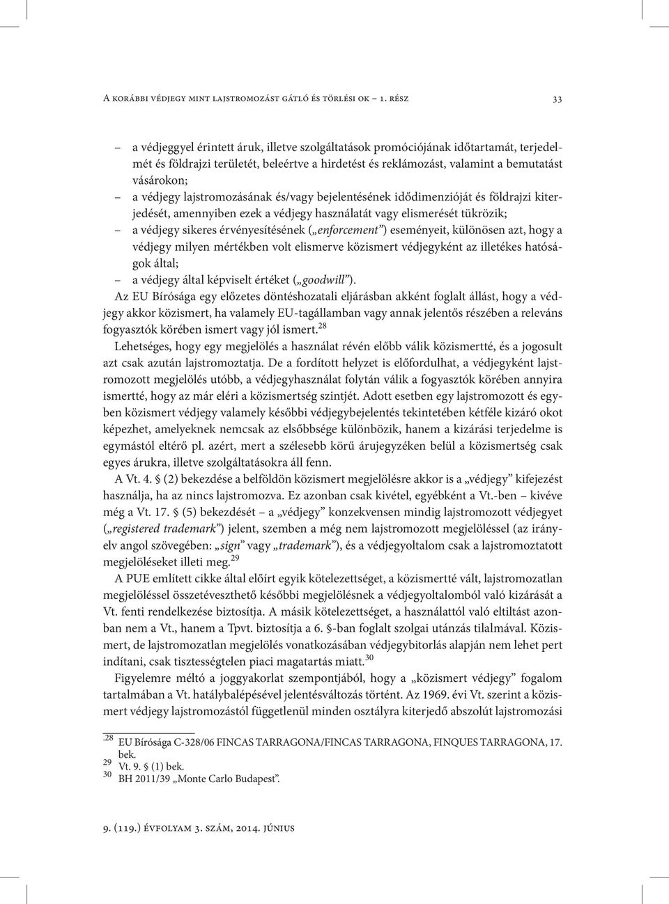 védjegy lajstromozásának és/vagy bejelentésének idődimenzióját és földrajzi kiterjedését, amennyiben ezek a védjegy használatát vagy elismerését tükrözik; a védjegy sikeres érvényesítésének (