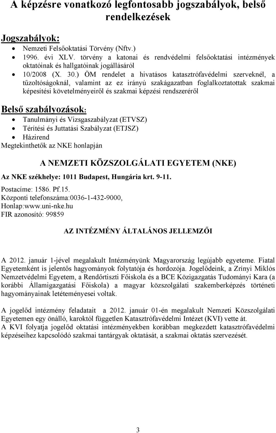 ) ÖM rendelet a hivatásos katasztrófavédelmi szerveknél, a tűzoltóságoknál, valamint az ez irányú szakágazatban foglalkoztatottak szakmai képesítési követelményeiről és szakmai képzési rendszeréről