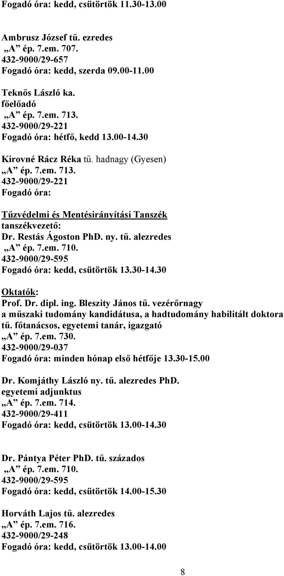 Restás Ágoston PhD. ny. tű. alezredes A ép. 7.em. 710. 432-9000/29-595 Fogadó óra: kedd, csütörtök 13.30-14.30 Oktatók: Prof. Dr. dipl. ing. Bleszity János tű.