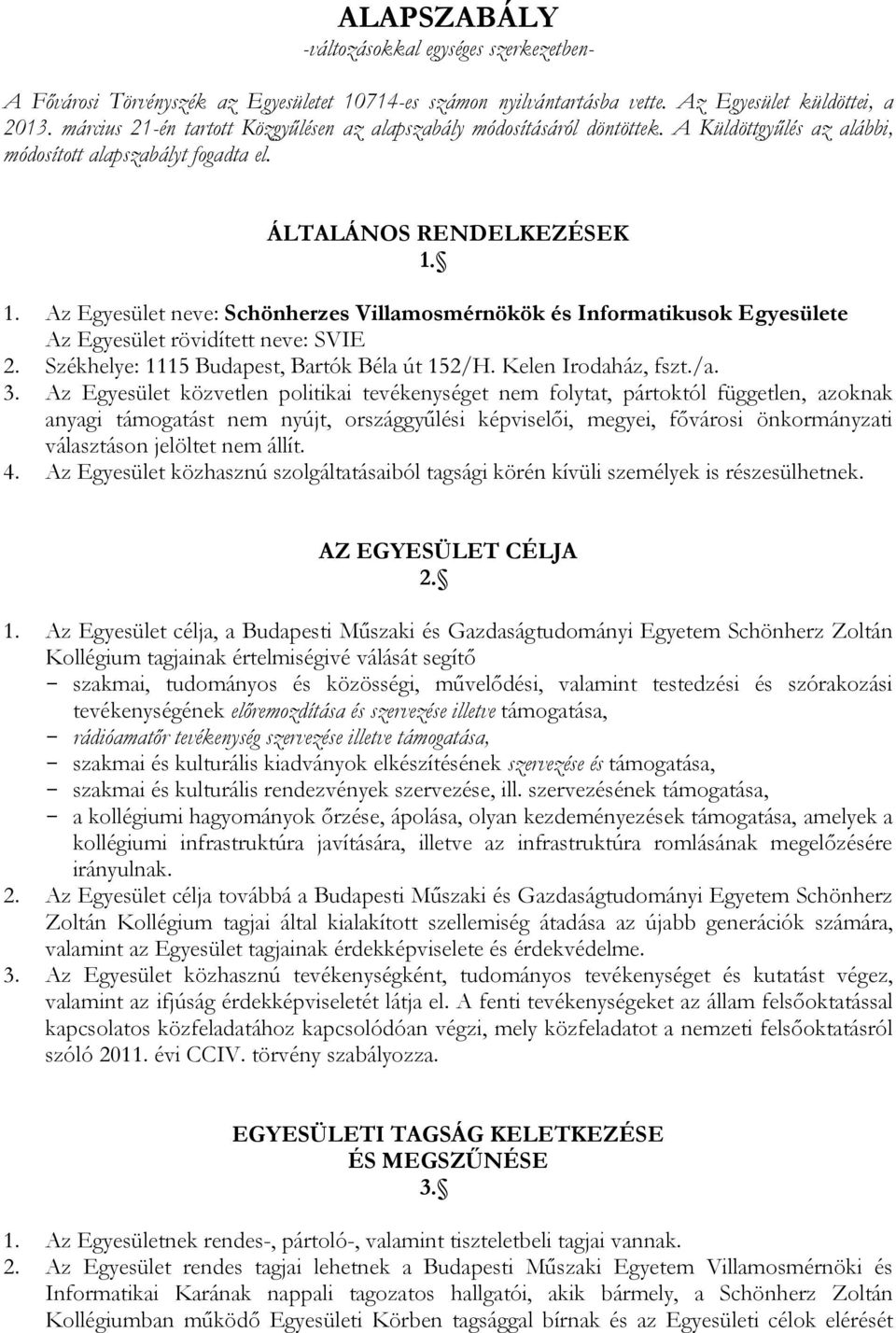 1. Az Egyesület neve: Schönherzes Villamosmérnökök és Informatikusok Egyesülete Az Egyesület rövidített neve: SVIE 2. Székhelye: 1115 Budapest, Bartók Béla út 152/H. Kelen Irodaház, fszt./a. 3.