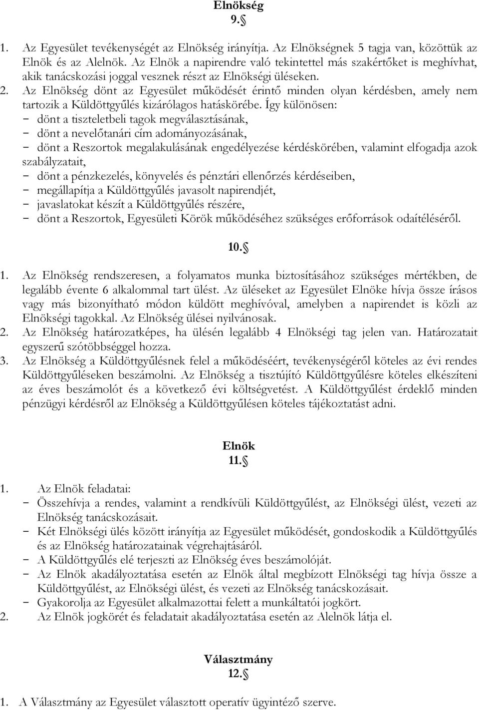 Az Elnökség dönt az Egyesület működését érintő minden olyan kérdésben, amely nem tartozik a Küldöttgyűlés kizárólagos hatáskörébe.