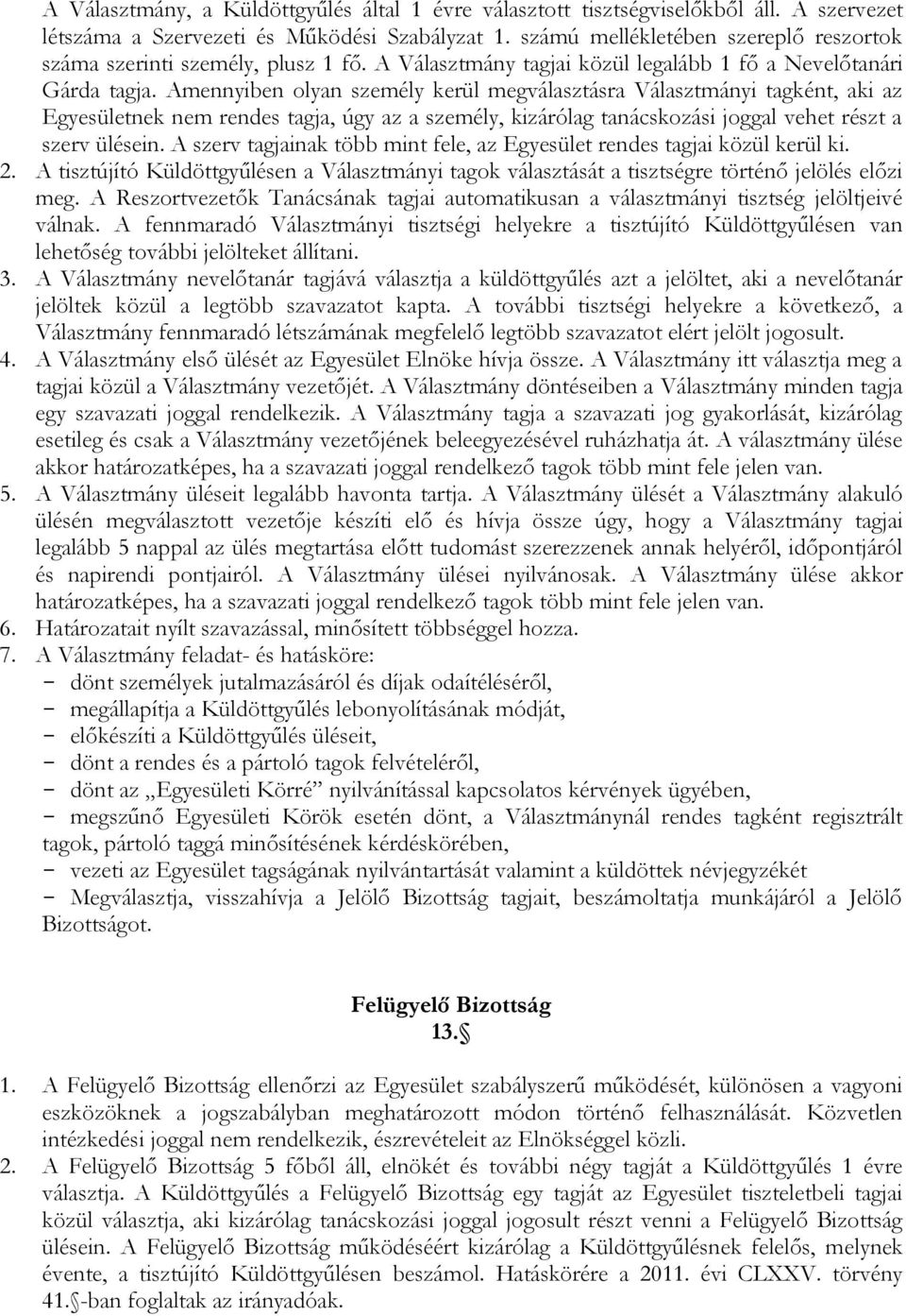 Amennyiben olyan személy kerül megválasztásra Választmányi tagként, aki az Egyesületnek nem rendes tagja, úgy az a személy, kizárólag tanácskozási joggal vehet részt a szerv ülésein.
