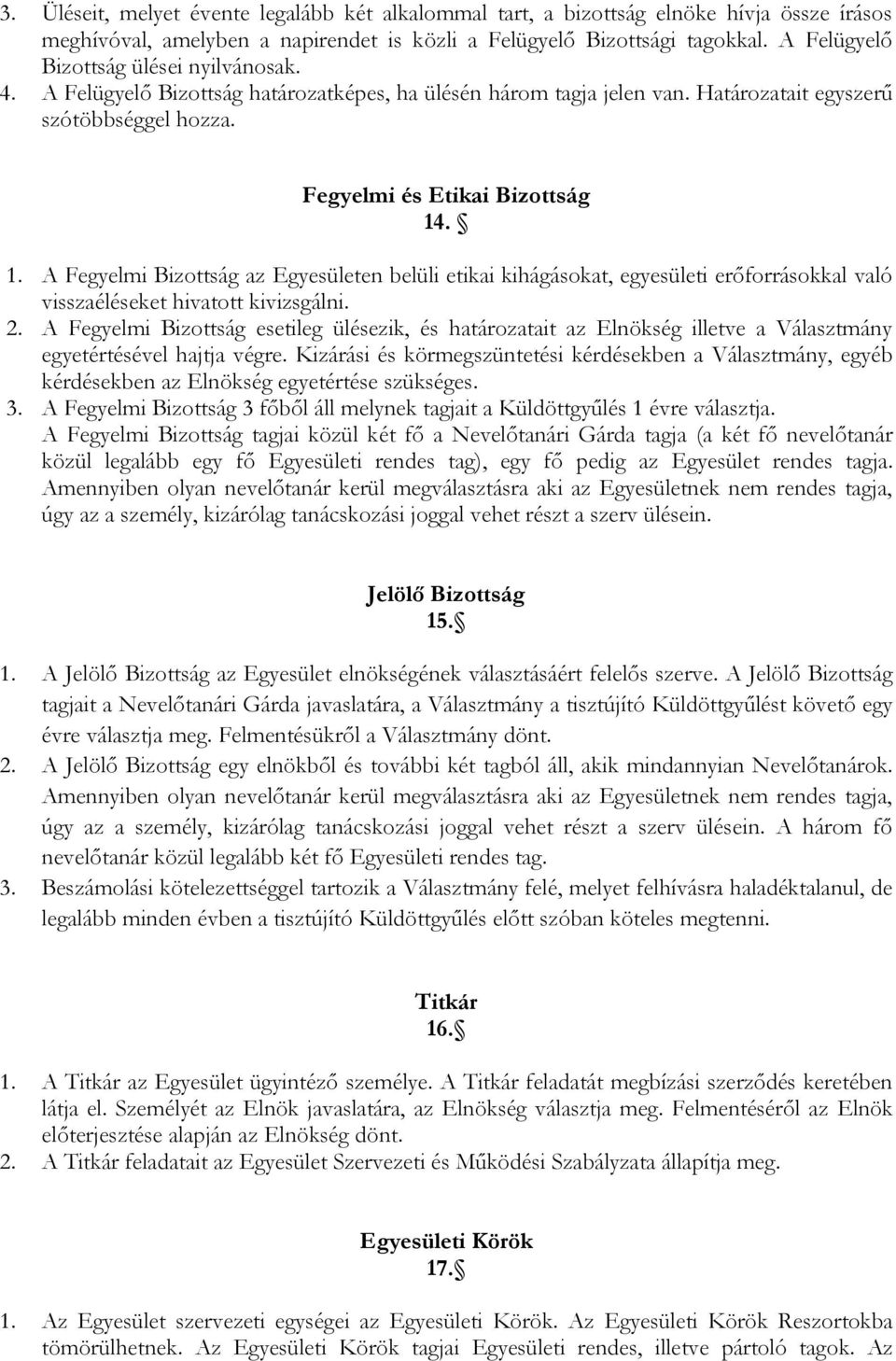 . 1. A Fegyelmi Bizottság az Egyesületen belüli etikai kihágásokat, egyesületi erőforrásokkal való visszaéléseket hivatott kivizsgálni. 2.