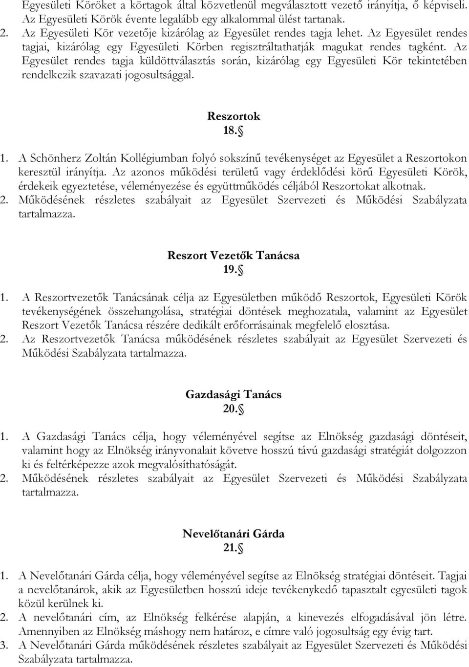 Az Egyesület rendes tagja küldöttválasztás során, kizárólag egy Egyesületi Kör tekintetében rendelkezik szavazati jogosultsággal. Reszortok 18