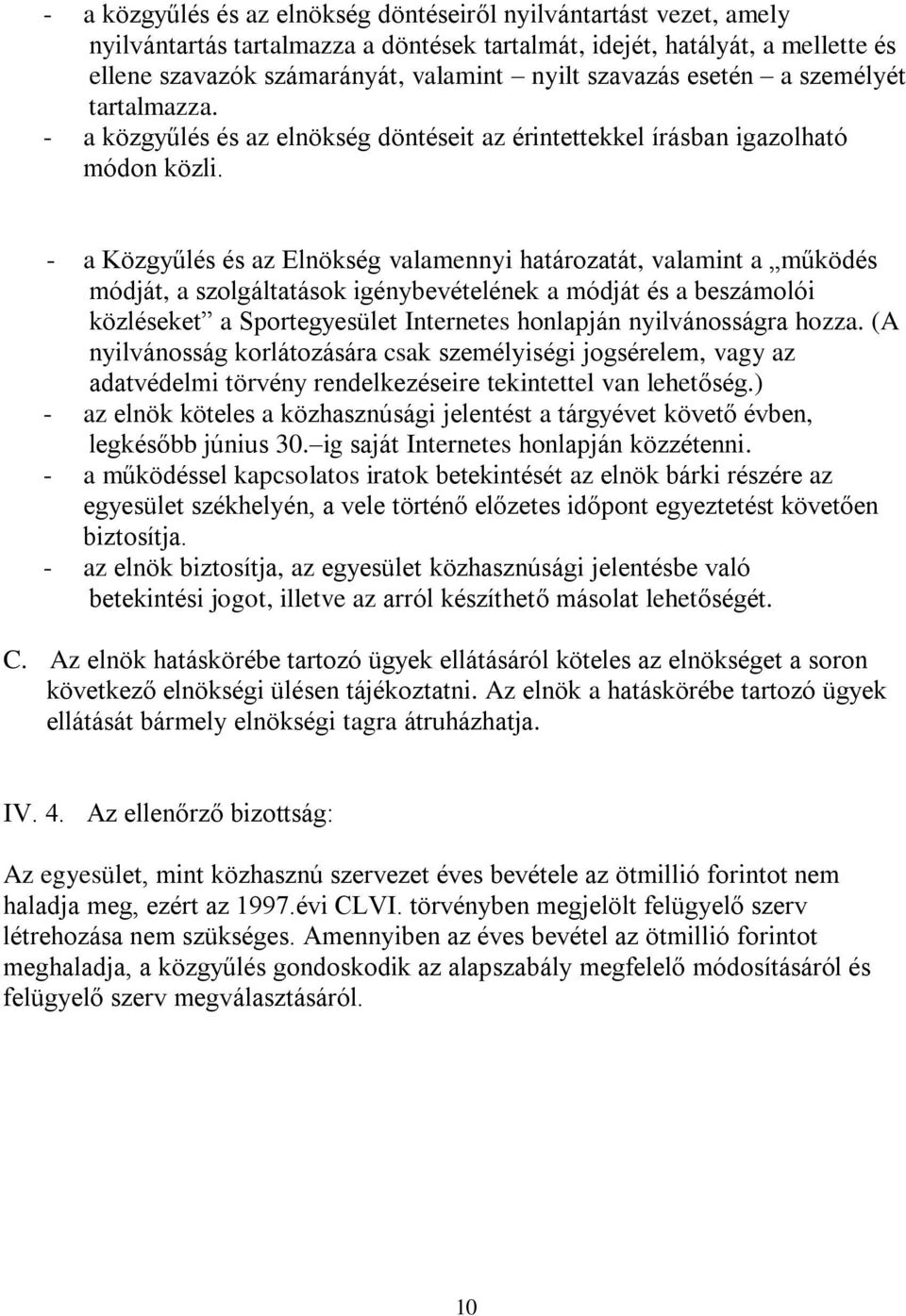 - a Közgyűlés és az Elnökség valamennyi határozatát, valamint a működés módját, a szolgáltatások igénybevételének a módját és a beszámolói közléseket a Sportegyesület Internetes honlapján