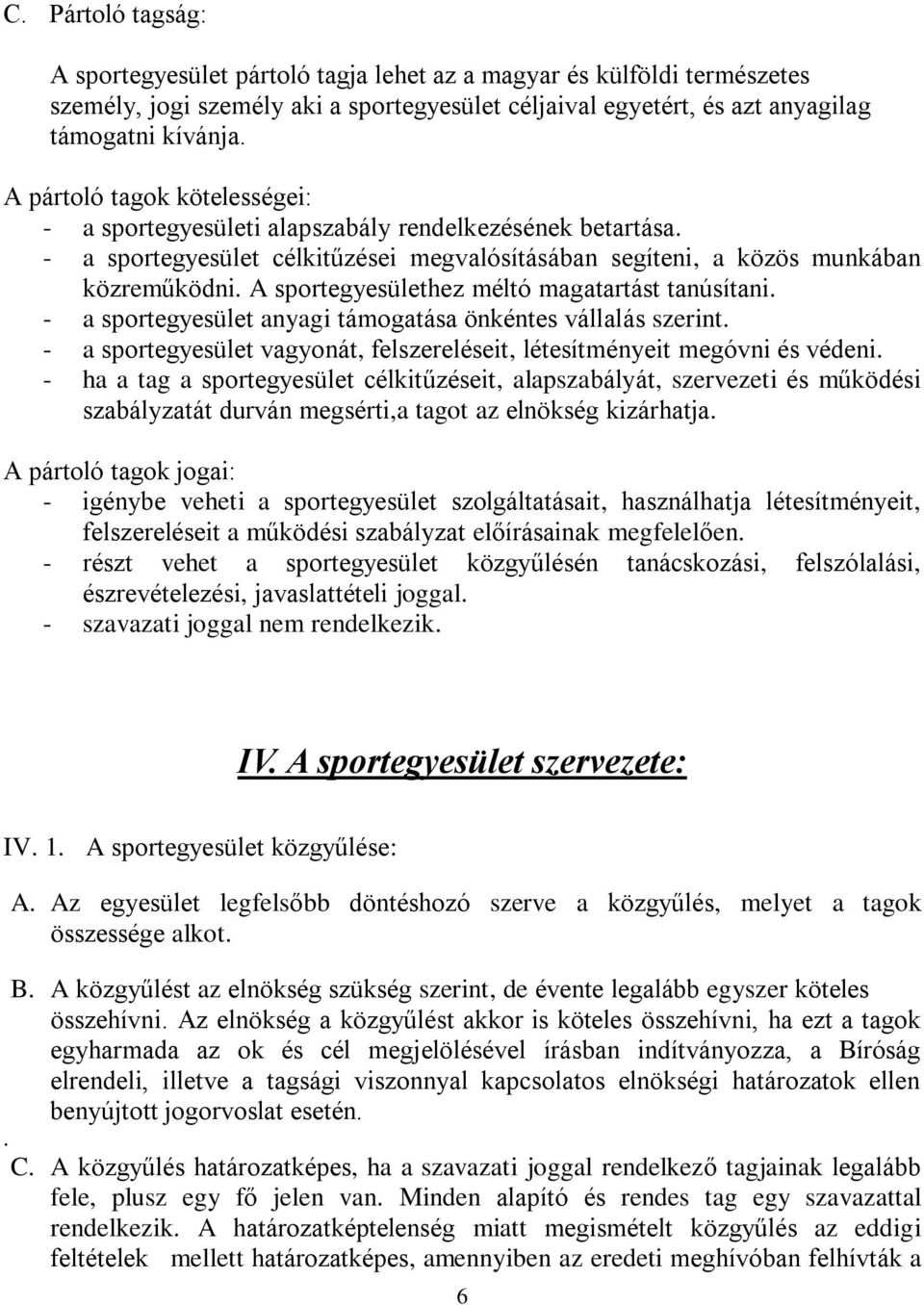 A sportegyesülethez méltó magatartást tanúsítani. - a sportegyesület anyagi támogatása önkéntes vállalás szerint. - a sportegyesület vagyonát, felszereléseit, létesítményeit megóvni és védeni.