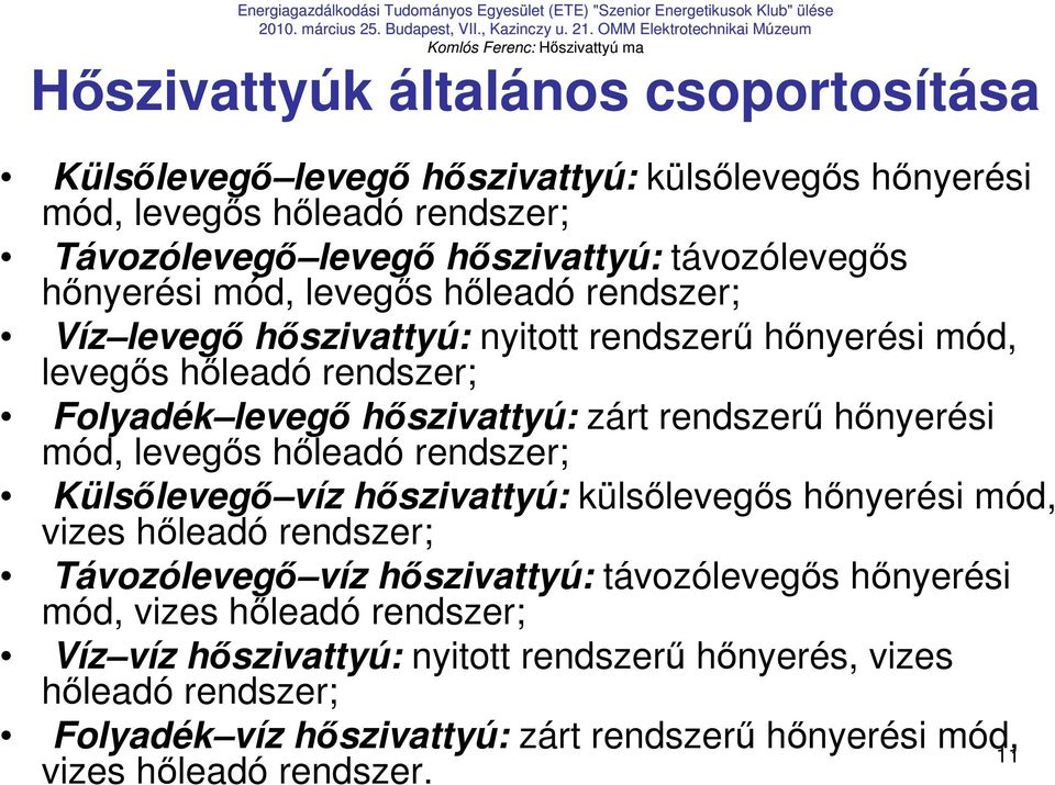 hınyerési mód, levegıs hıleadó rendszer; Külsılevegı víz hıszivattyú: külsılevegıs hınyerési mód, vizes hıleadó rendszer; Távozólevegı víz hıszivattyú: távozólevegıs