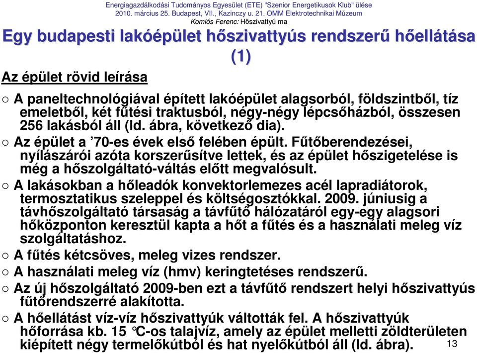Főtıberendezései, nyílászárói azóta korszerősítve lettek, és az épület hıszigetelése is még a hıszolgáltató-váltás elıtt megvalósult.