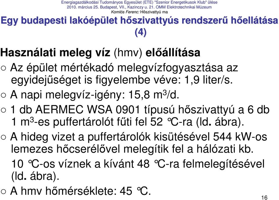 1 db AERMEC WSA 0901 típusú hıszivattyú a 6 db 1 m 3 -es puffertárolót főti fel 52 C-ra (ld. ábra).