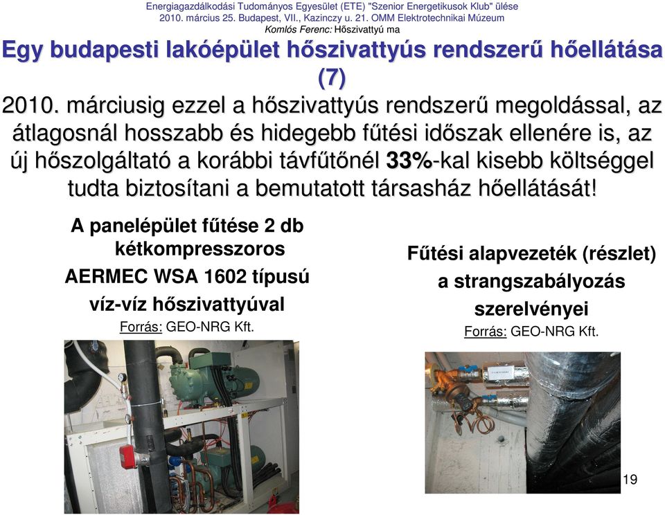 márciusig ezzel a hıszivattyús rendszerő megoldással, az átlagosnál hosszabb és hidegebb főtési idıszak ellenére is, az új hıszolgáltató a korábbi távfőtınél 33%-kal kisebb költséggel