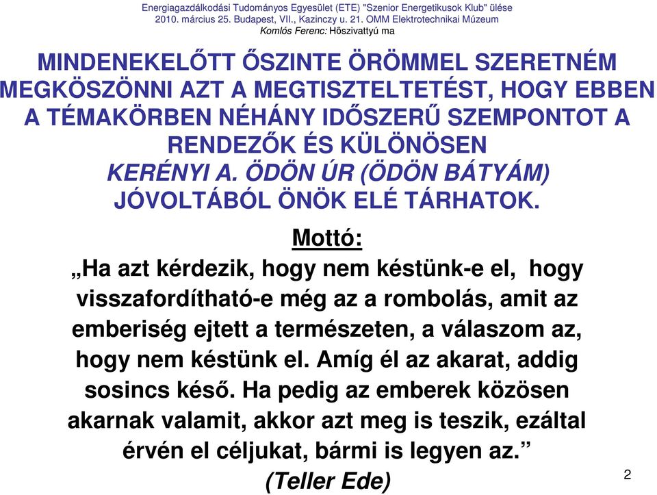 Mottó: Ha azt kérdezik, hogy nem késtünk-e el, hogy visszafordítható-e még az a rombolás, amit az emberiség ejtett a természeten, a