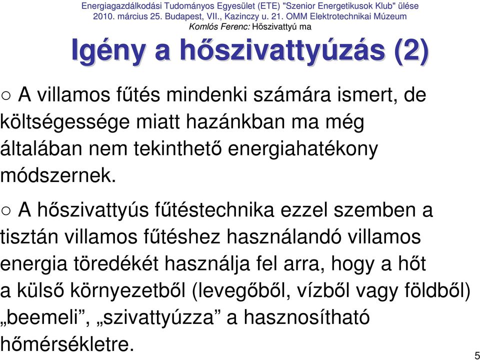 A hıszivattyús főtéstechnika ezzel szemben a tisztán villamos főtéshez használandó villamos energia