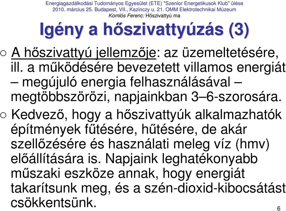 Kedvezı, hogy a hıszivattyúk alkalmazhatók építmények főtésére, hőtésére, de akár szellızésére és használati meleg víz
