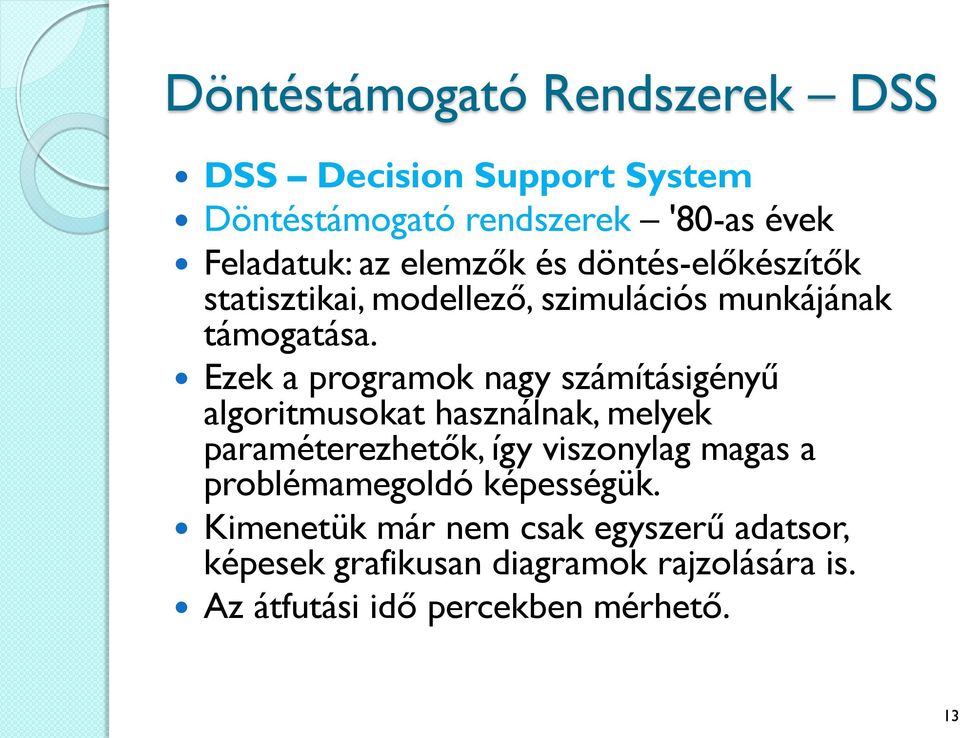 Ezek a programok nagy számításigényű algoritmusokat használnak, melyek paraméterezhetők, így viszonylag magas a