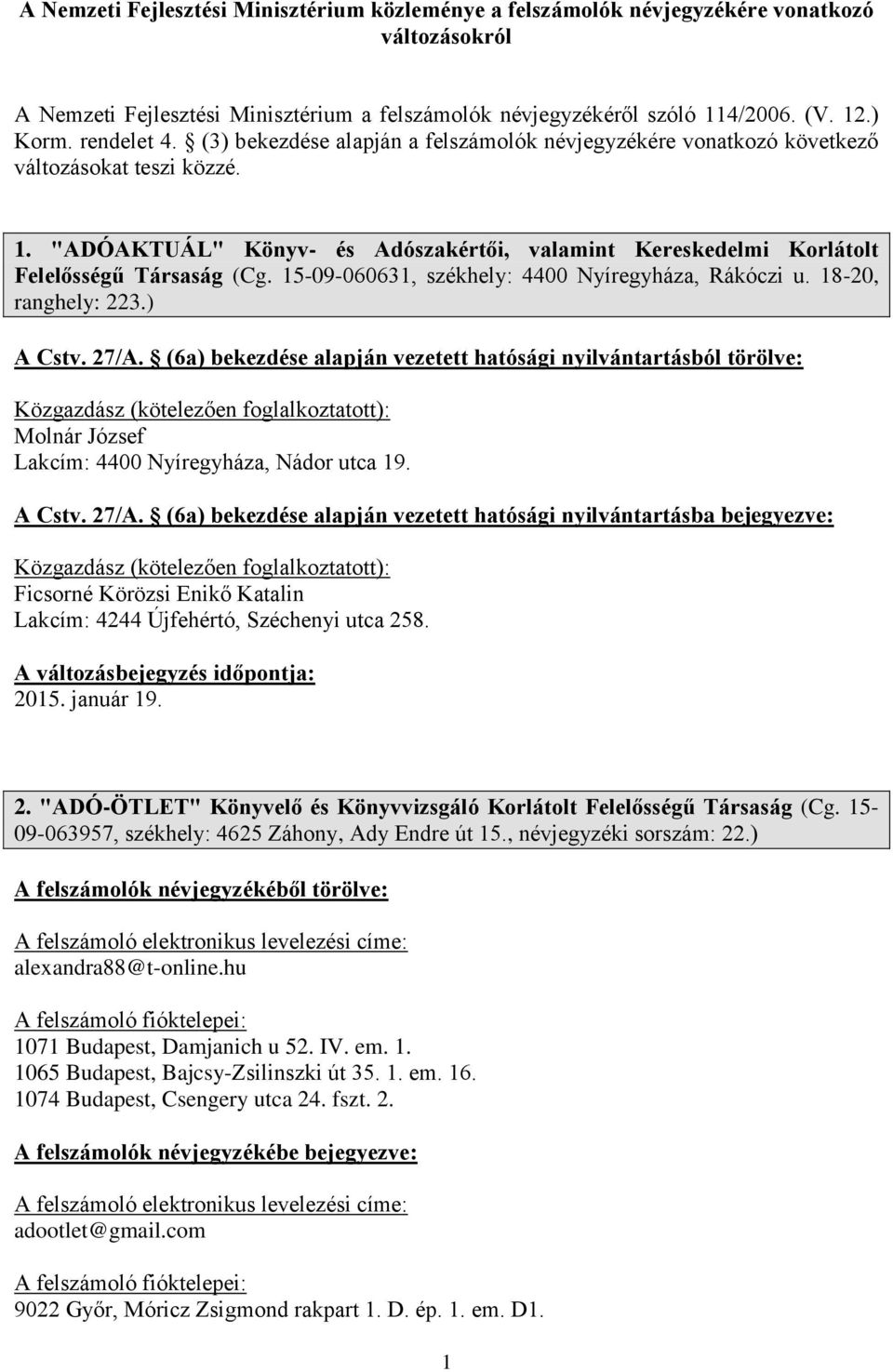 "ADÓAKTUÁL" Könyv- és Adószakértői, valamint Kereskedelmi Korlátolt Felelősségű Társaság (Cg. 15-09-060631, székhely: 4400 Nyíregyháza, Rákóczi u. 18-20, ranghely: 223.) A Cstv. 27/A.